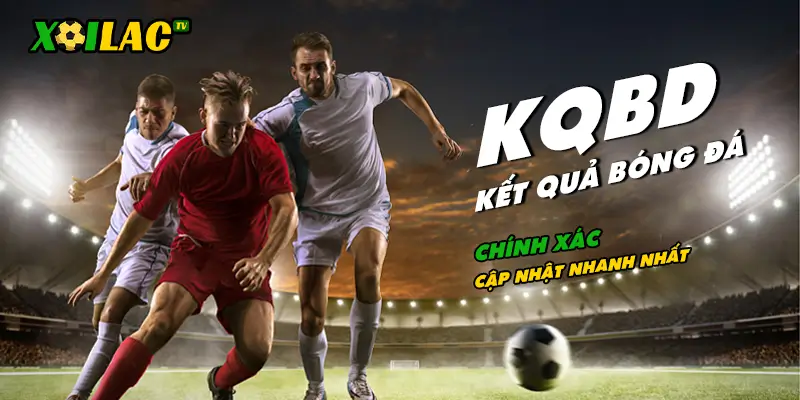 Xoilac cung cấp KQBĐ - Kết quả bóng đá hôm nay nhanh và chính xác