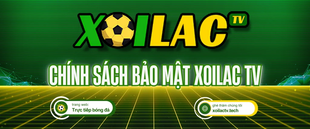 Chính sách bảo mật Xoilac TV khi xem trực tiếp bóng đá hôm nay