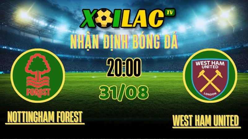 Nhận định Nottingham Forest vs West Ham – trực tiếp bóng đá Ngoại Hạng Anh trên xoilac tv