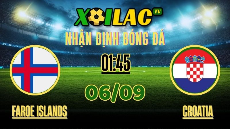 Nhận định Faroe Islands vs Croatia – 01:45 Ngày 06/09/2025 | Vòng Loại FIFA World Cup 2026 – Bảng L