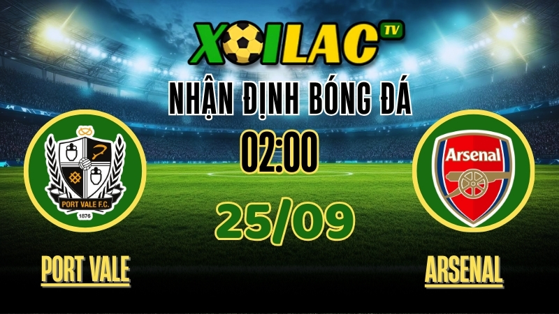 Xoilac TV Nhận định Port Vale vs Arsenal – 25/9/2025: Màn đọ sức hấp dẫn Carabao Cup