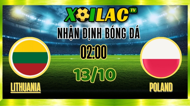 Nhận Định Lithuania vs Poland – 02h00 Ngày 13/10/2025: Bản Lĩnh Tuyển Ba Lan